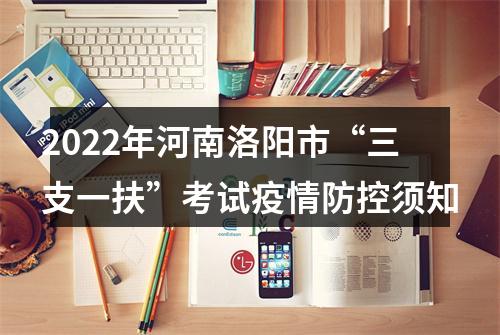 2022年河南洛阳市“三支一扶”考试疫情防控须知 图片