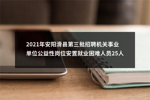 2021年安阳滑县第三批招聘机关事业单位公益性岗位安置就业困难人员25人通告 图片