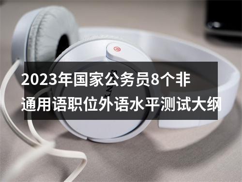 2023年国家公务员8个非通用语职位外语水平测试大纲 图片