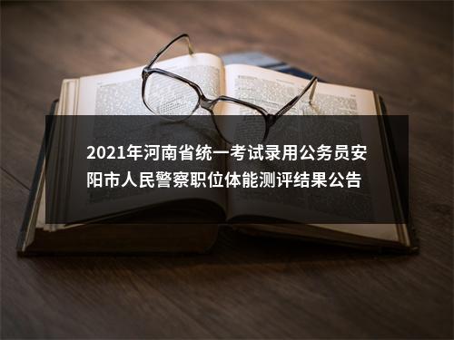 2021年河南省统一考试录用公务员安阳市人民警察职位体能测评结果公告 图片