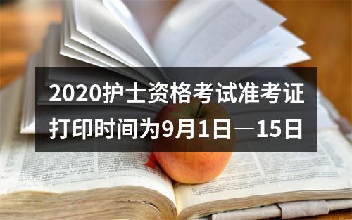 2020护士资格考试准考证打印时间为9月1日―15日 图片