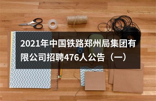 2021年中国铁路郑州局集团有限公司招聘476人公告（一） 图片